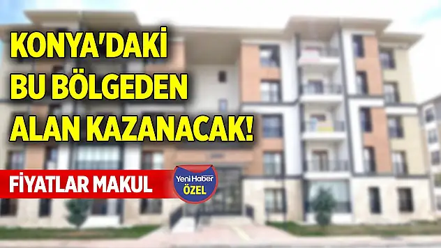 Konya'daki bu bölgeden alan kazanacak! Fiyatlar makul