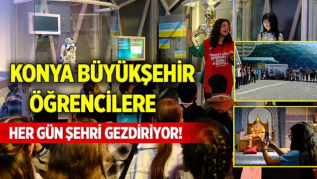 Konya Büyükşehir öğrencilere her gün şehri gezdiriyor!