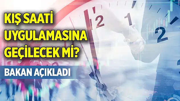 Kış saati uygulamasına geçilecek mi? Bakan açıkladı