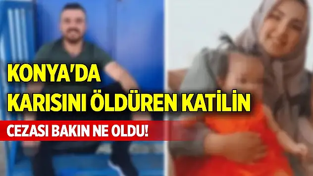 Konya'da karısını öldüren katilin cezası bakın ne oldu!