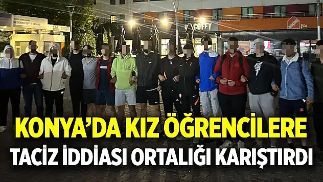 Konya'da Kız öğrencilere taciz iddiası ortalığı karıştırdı