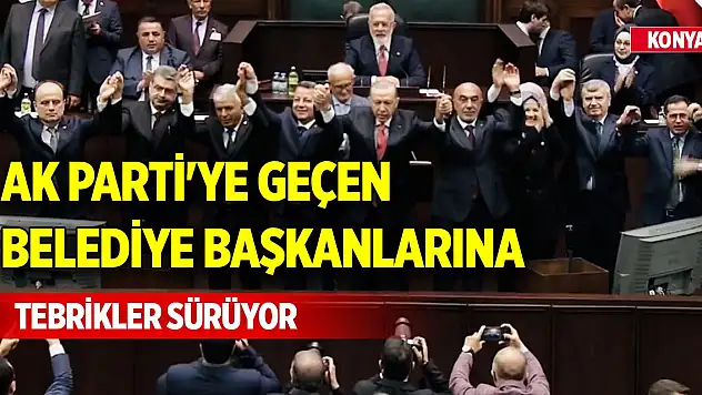 Konya'da AK Parti'ye geçen belediye başkanlarına tebrikler sürüyor