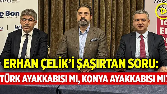 Erhan Çelik'i şaşırtan soru: Türk ayakkabısı mı, Konya ayakkabısı mı?