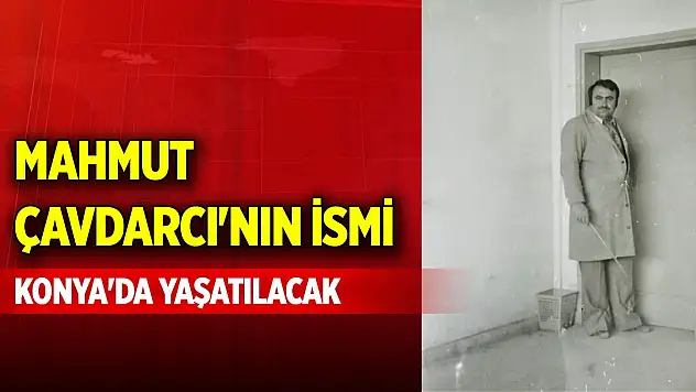 Mahmut Çavdarcı'nın ismi Konya'da yaşatılacak