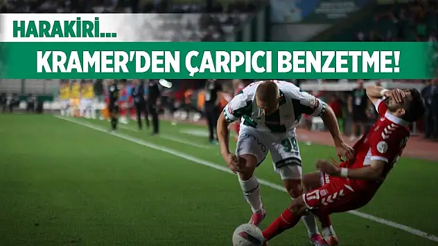 Konyasporlu Kramer'den çarpıcı söylemler!