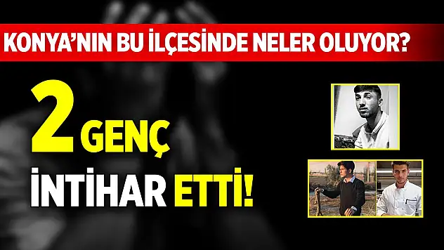 Konya'nın bu ilçesinde neler oluyor? 2 genç intihar etti