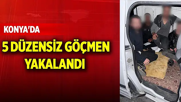 Konya'da 5 düzensiz göçmen yakalandı