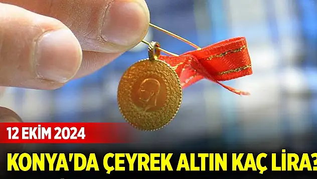 Konya'da çeyrek altın kaç lira? (12 Ekim 2024)