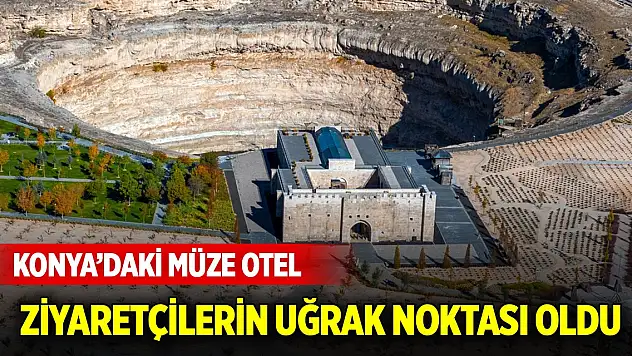 İki ay önce açılan Konya'daki müze otele yoğun ilgi