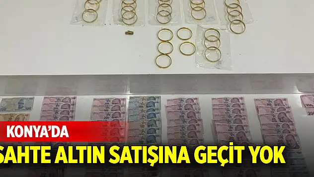 Konya'da sahte altın satışına geçit yok