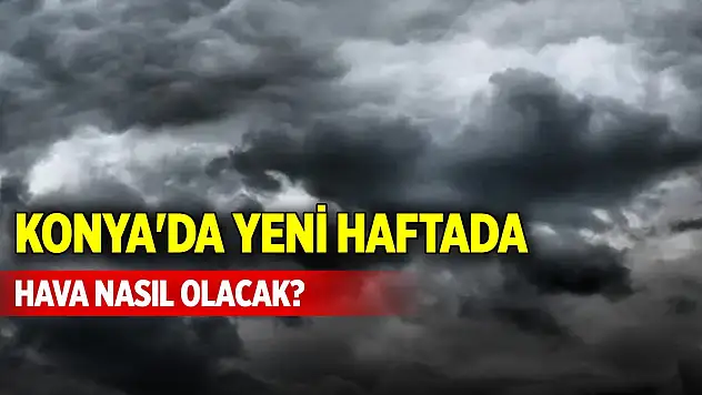 Konya'da yeni haftada hava nasıl olacak?