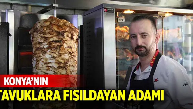 Konya'nın tavuklara fısıldayan adamı