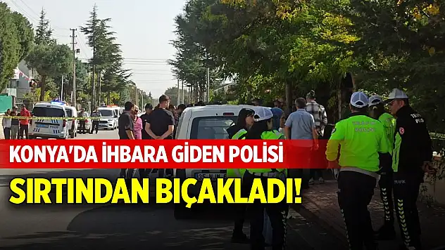 Konya'da ihbara giden polisi sırtından bıçakladı!