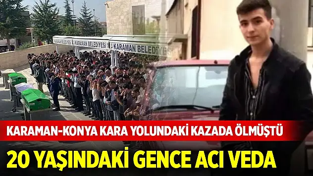 Karaman-Konya kara yolundaki kazada ölen gence acı veda