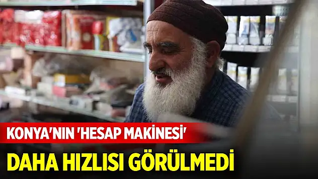 Konya'nın 'hesap makinesi' Daha hızlısı görülmedi
