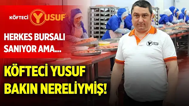 Herkes Bursalı sanıyor ama... Köfteci Yusuf bakın nereliymiş!