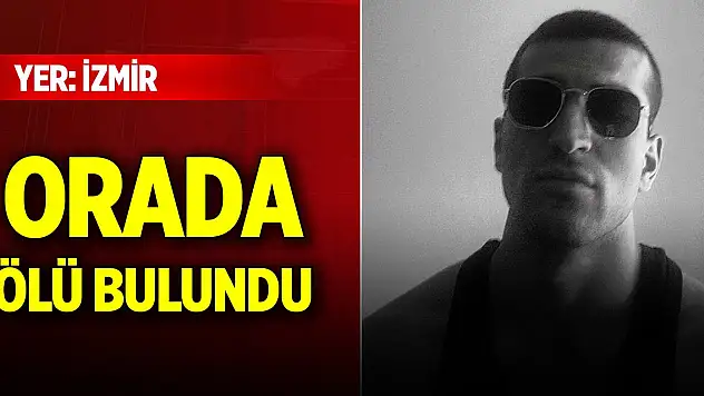 İzmir'de kayıp olarak aranıyordu, orada cesedi bulundu