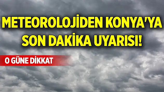 Meteorolojiden Konya'ya son dakika uyarısı! O güne dikkat