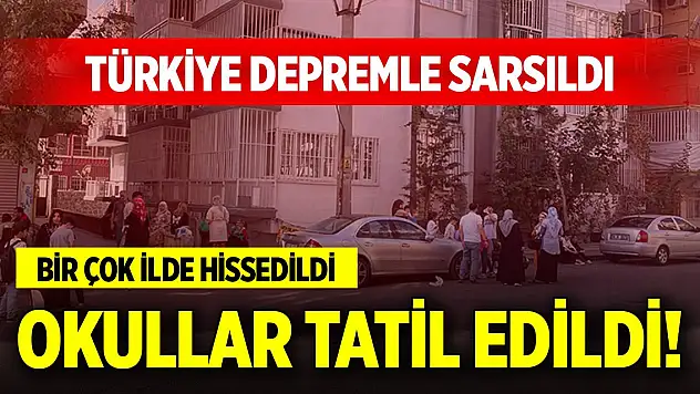 Türkiye depremle sarsıldı... Birçok ilde hissedildi, okullar tatil edildi