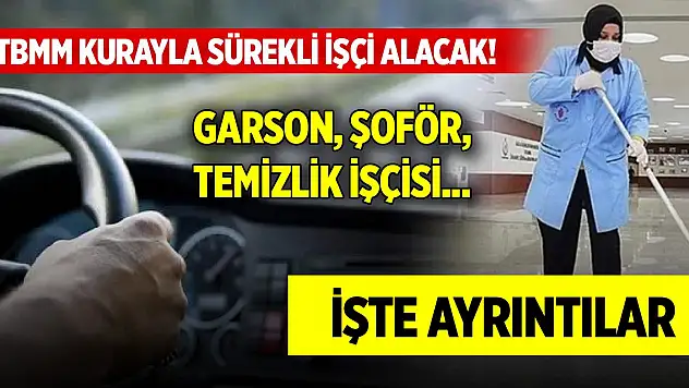 TBMM kurayla sürekli işçi alacak! Garson, şoför, temizlik işçisi... İşte ayrıntılar