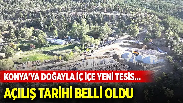 Konya'ya doğayla iç içe yeni tesis... Açılış tarihi belli oldu