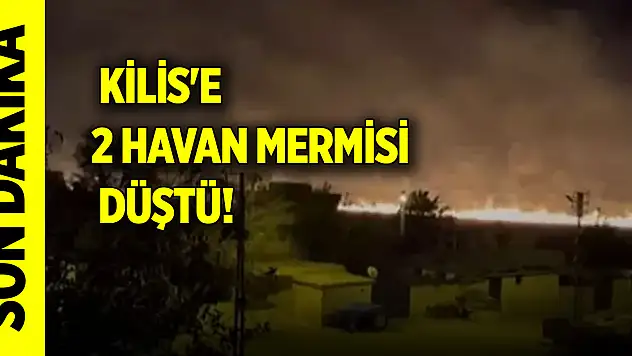 SONDAKİKA! Kilis'e 2 havan mermisi düştü! TSK karşılık veriyor