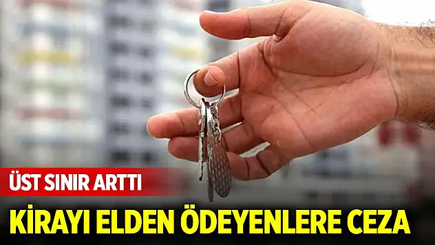 Kirayı elden ödeyenlere ceza kesilecek! Üst sınır arttı