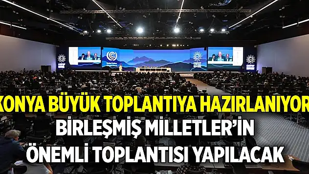 Konya büyük toplantıya hazırlanıyor  Birleşmiş Milletler'in önemli toplantısı yapılacak