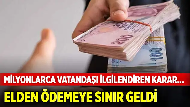 Milyonlarca vatandaşı ilgilendiren karar... Elden ödemeye sınır geldi