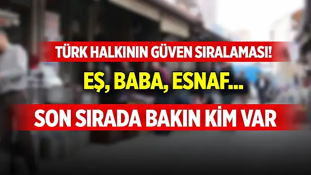 Türk halkının güven sıralaması! Eş, baba, esnaf... Son sırada bakın kimler var