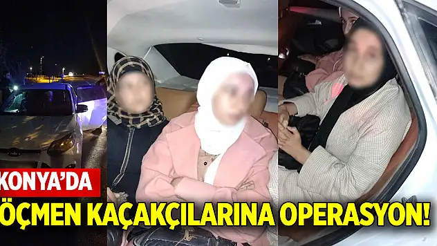 Konya'da göçmen kaçakçılarına operasyon!