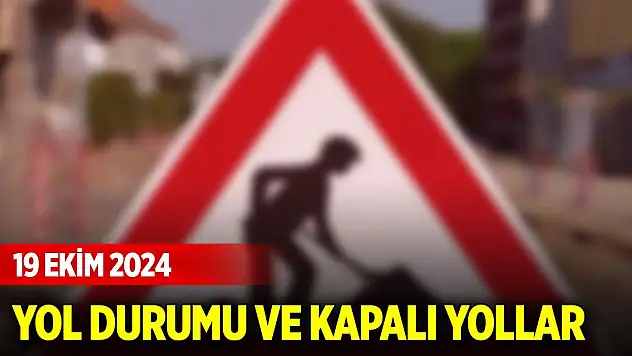 Günün yol durumu ve kapalı yollar (19 Ekim 2024)