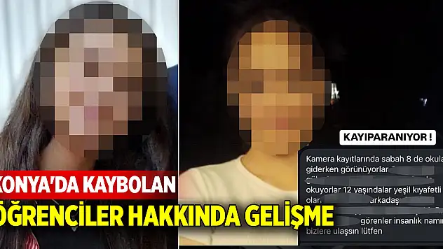 Konya'da kaybolan öğrenciler hakkında gelişme