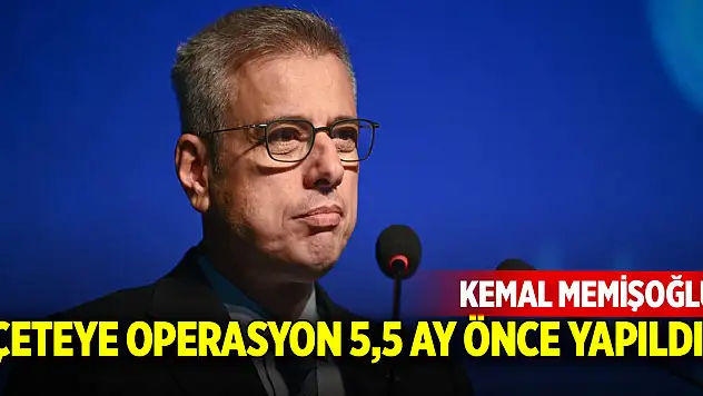 Kemal Memişoğlu: Çeteye operasyon 5,5 ay önce yapıldı