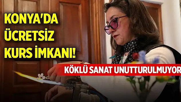 Konya'da ücretsiz kurs imkanı! Köklü sanat unutturulmuyor