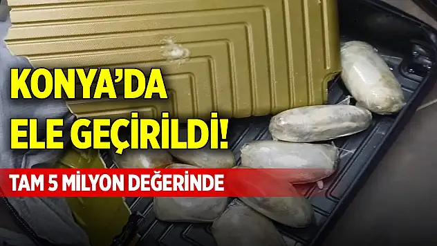 Konya'da ele geçirildi! Tam 5 milyon değerinde