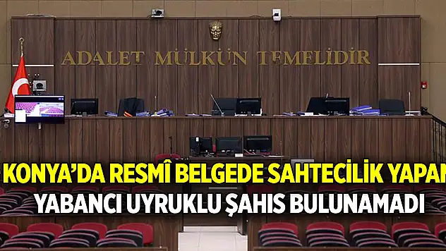 Konya'da resmî belgede sahtecilik yapan  Yabancı uyruklu şahıs bulunamadı