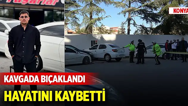 Konya merkezde kavgada bıçaklanan genç öldü