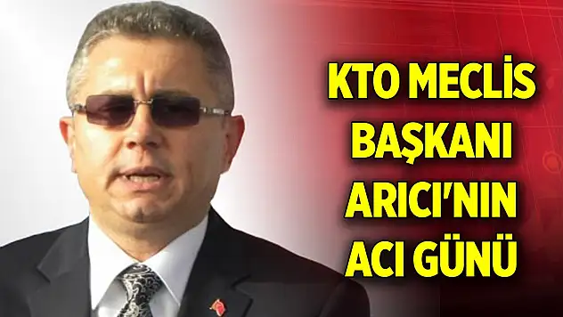KTO Meclis Başkanı Arıcı'nın acı günü