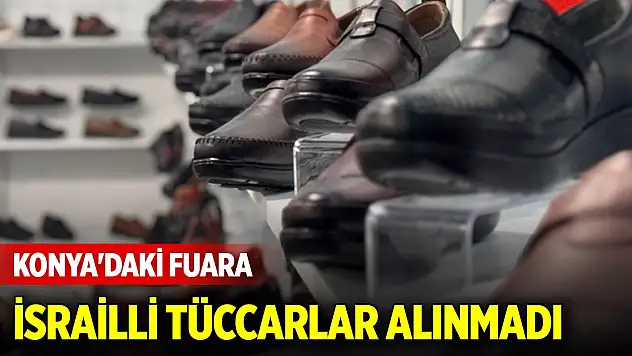 Konya'daki fuara İsrailli tüccarlar alınmadı