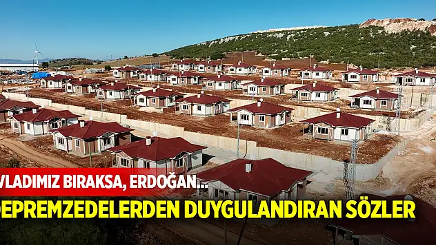 Evlerini teslim alan depremzedelerden duygulandıran sözler: Evladımız bıraksa, Erdoğan...