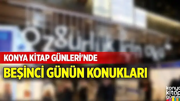 Konya Kitap Günleri'nde beşinci günün konukları
