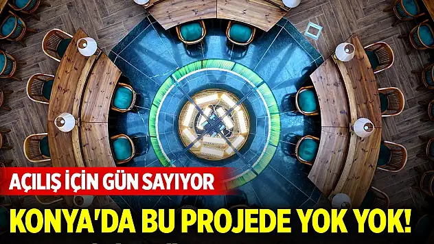 Konya'da bu projede yok yok! Açılış için gün sayıyor