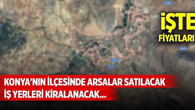 Konya'nın ilçesinde arsalar satılacak, iş yerleri kiralanacak... İşte fiyatları