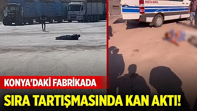 Konya'daki fabrikada sıra tartışmasında kan aktı!
