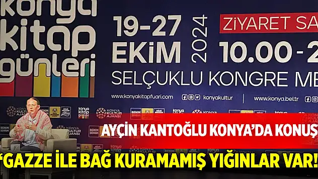 Ayçin Kantoğlu Konya'da konuştu: 'Gazze ile bağ kuramamış yığınlar var!'