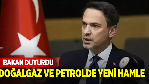 Bakan duyurdu: Doğalgaz ve petrolde yeni hamle