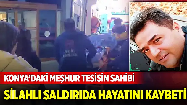 Konya'daki meşhur tesisin sahibi silahlı saldırıda hayatını kaybetti