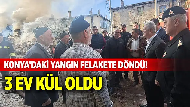 Konya'daki yangın felakete döndü! 3 ev kül oldu