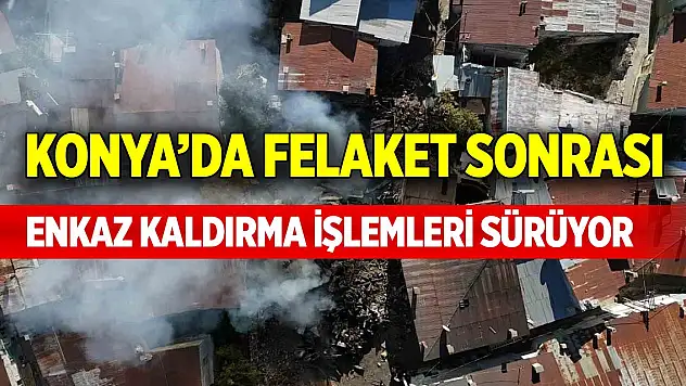 Konya'da enkaz kaldırma işlemleri sürüyor
